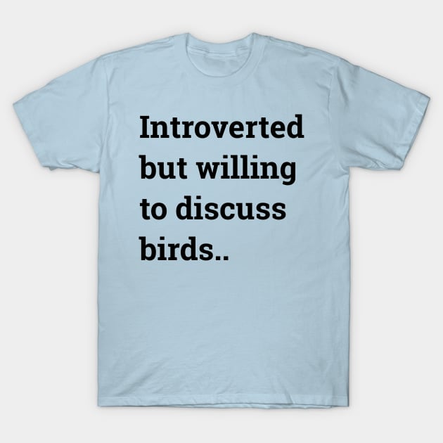 Introverted but willing to discuss birds ... T-Shirt by wanungara